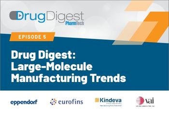 Drug Digest: Large-Molecule Manufacturing Trends