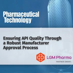 Ensuring API Quality Through a Robust Manufacturer Approval Process Podcast