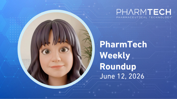 PharmTech Weekly Roundup—June 12, 2026