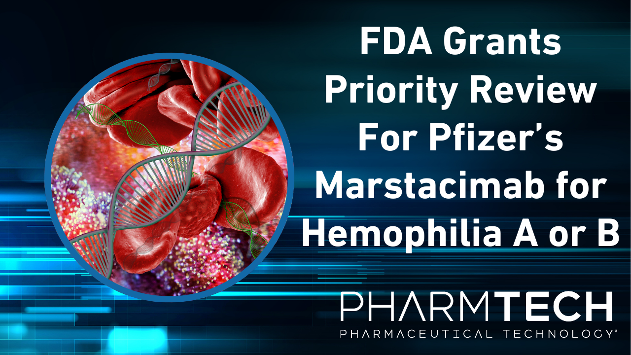 <![CDATA[FDA Grants Priority Review For Pfizer’s Marstacimab for Hemophilia A or B]]>