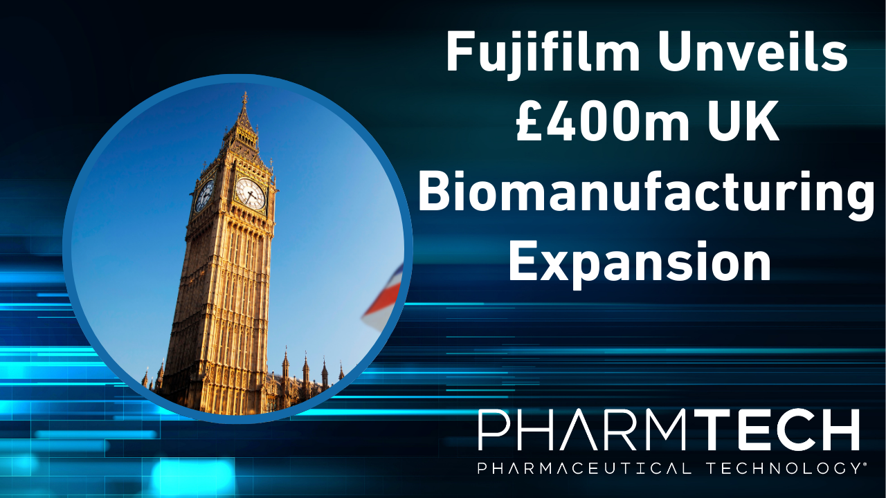 <![CDATA[Fujifilm Unveils £400m UK Biomanufacturing Expansion]]>