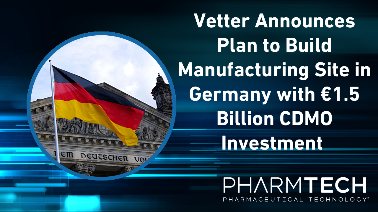 <![CDATA[Vetter Announces Plan to Build Manufacturing Site in Germany with €1.5 Billion CDMO Investment ]]>