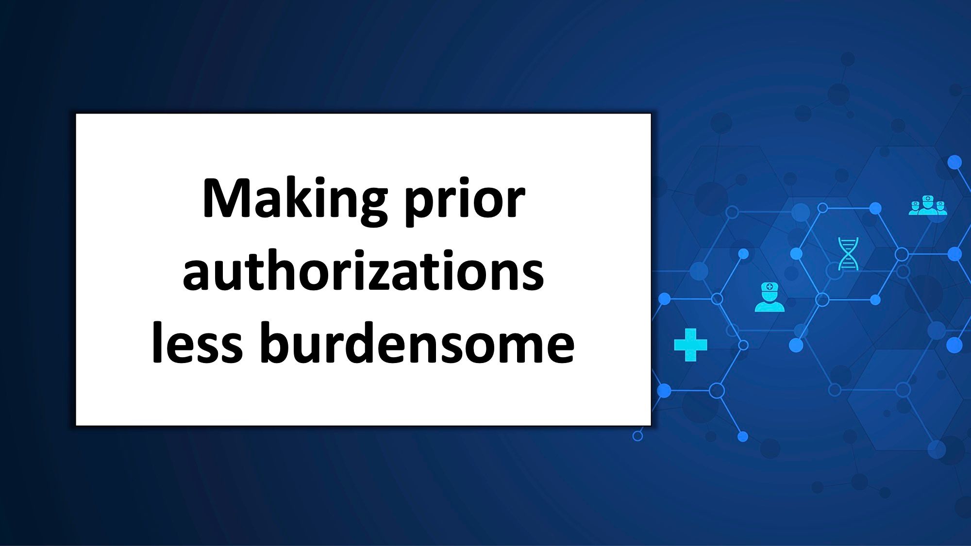 Making Prior Authorizations Less Burdensome Making Prior Authorizations Less Burdensome