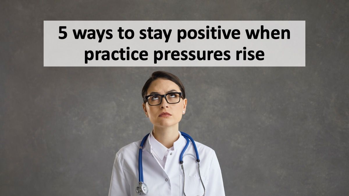 5 ways to stay positive when practice pressures rise
