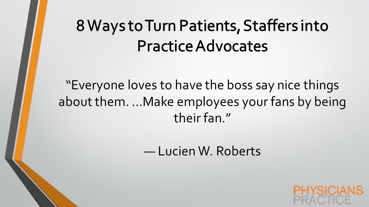 8 Ways to Turn Patients, Staffers into Practice Advocates