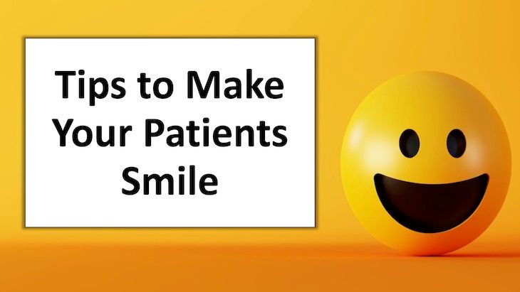 Tips To Make Your Patients Smile Tips To Make Your Patients Smile