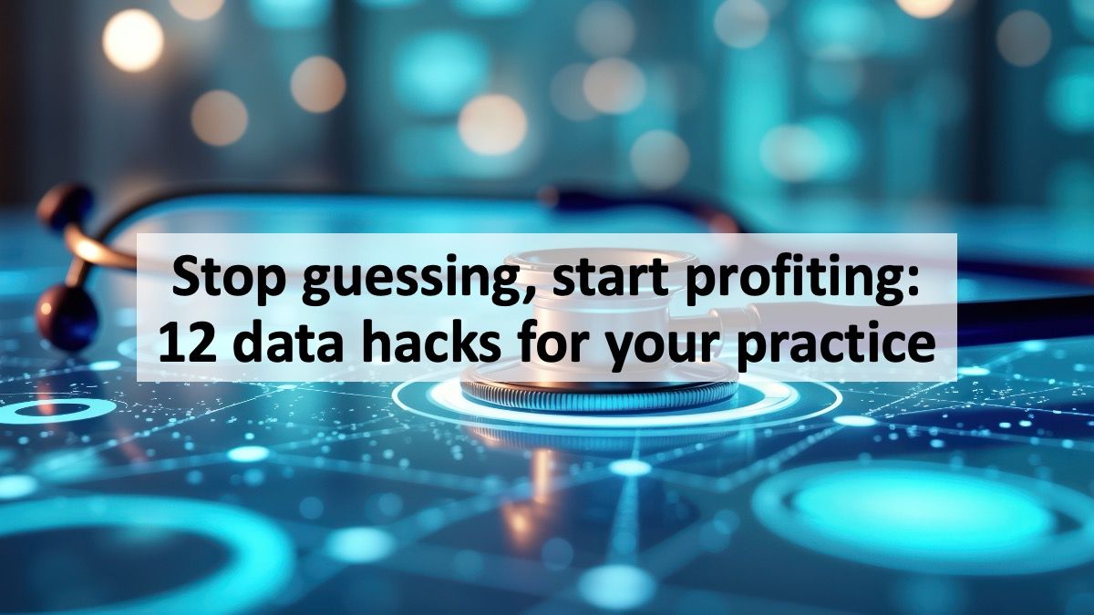 Stop guessing, start profiting: 12 data hacks for your practice