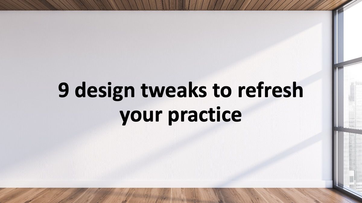 9 design tweaks to refresh your practice
