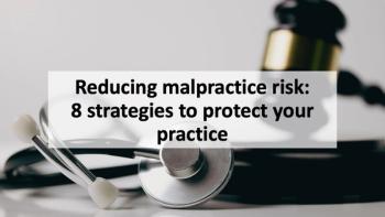 Reducing malpractice risk:8 strategies to protect your practice