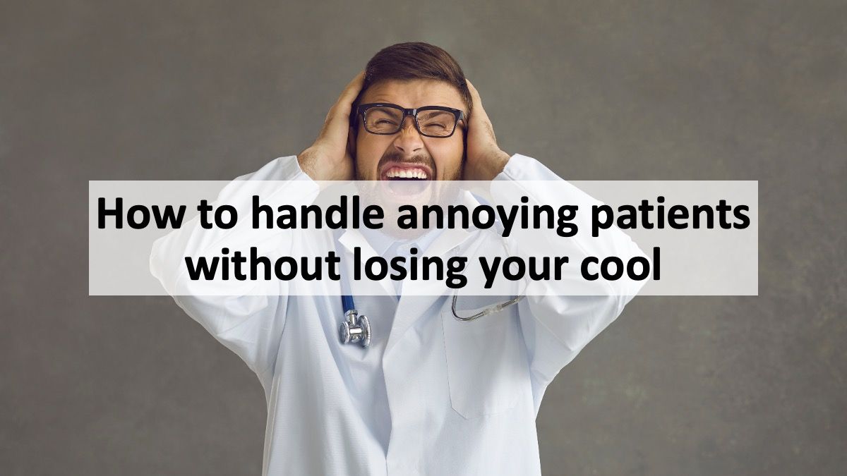 How to handle annoying patients without losing your cool