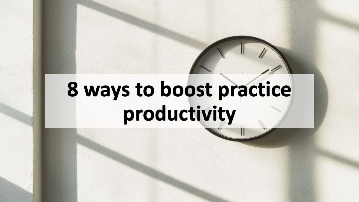 8 ways to boost practice productivity