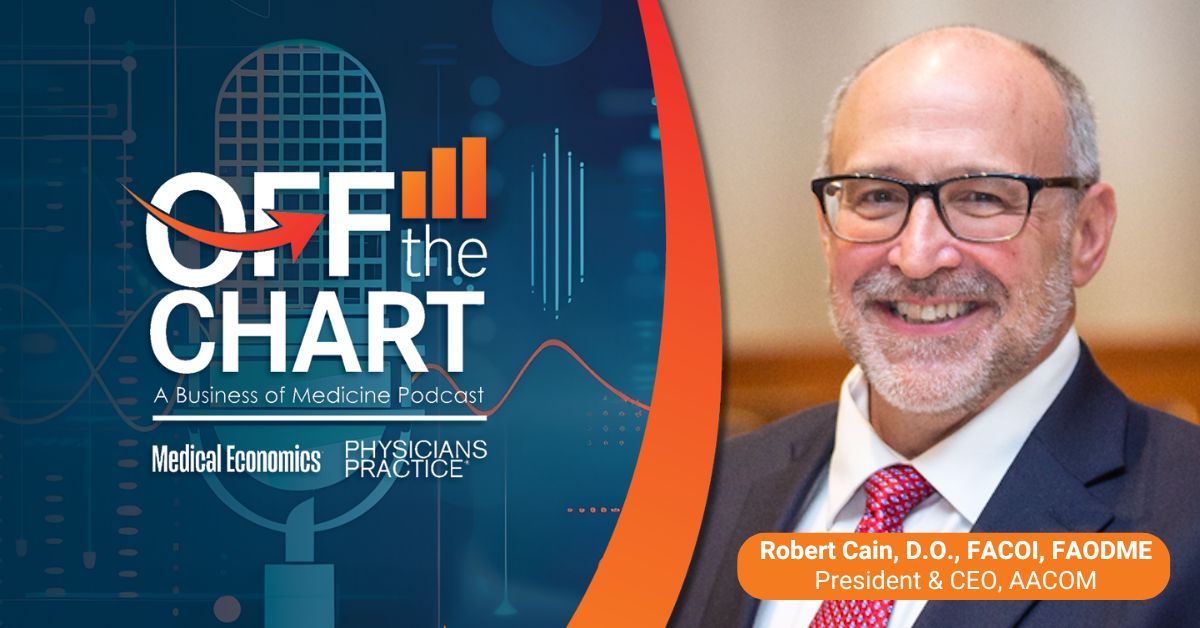 Off the Chart: A Business of Medicine Podcast - Ep. 131: The rise of osteopathic medicine, with Robert Cain, D.O., of AACOM