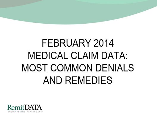 February 2014 Medical Claim Data: Most Common Denials and Remedies 