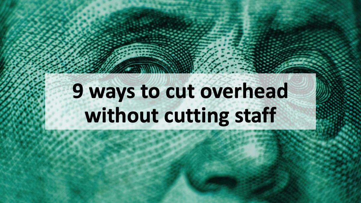9 ways to cut overhead without cutting staff