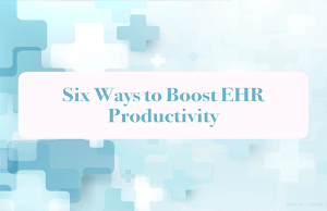 Six ways to boost EHR productivity