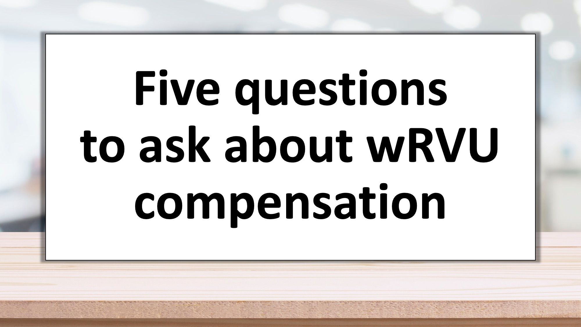 Five questions to ask about wRVU compensation