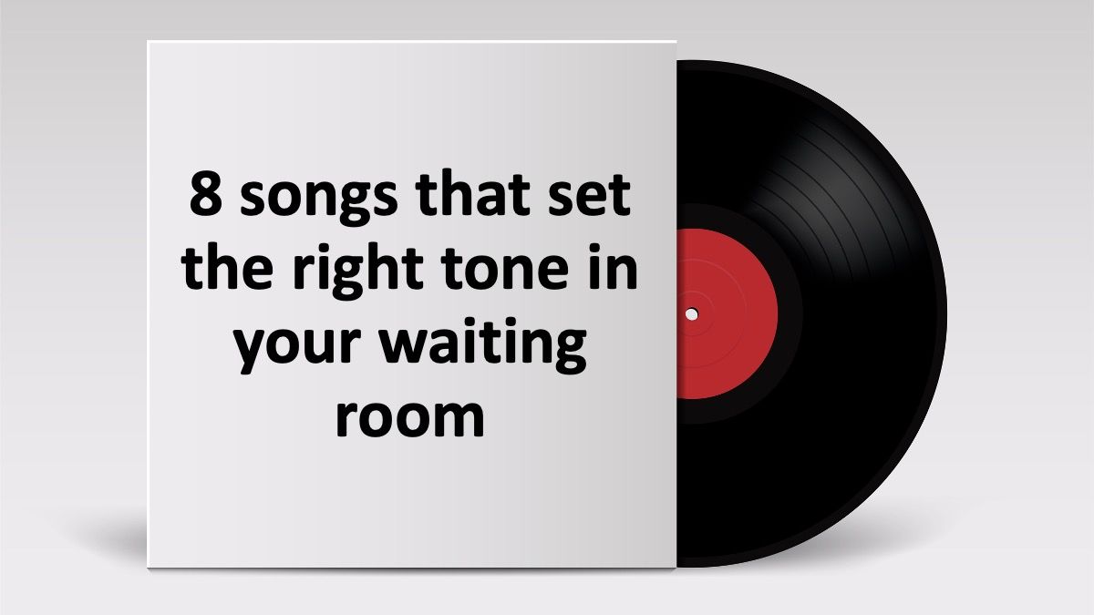 8 songs that set the right tone in your waiting room