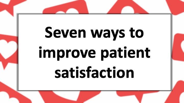 Seven ways to improve patient satisfaction