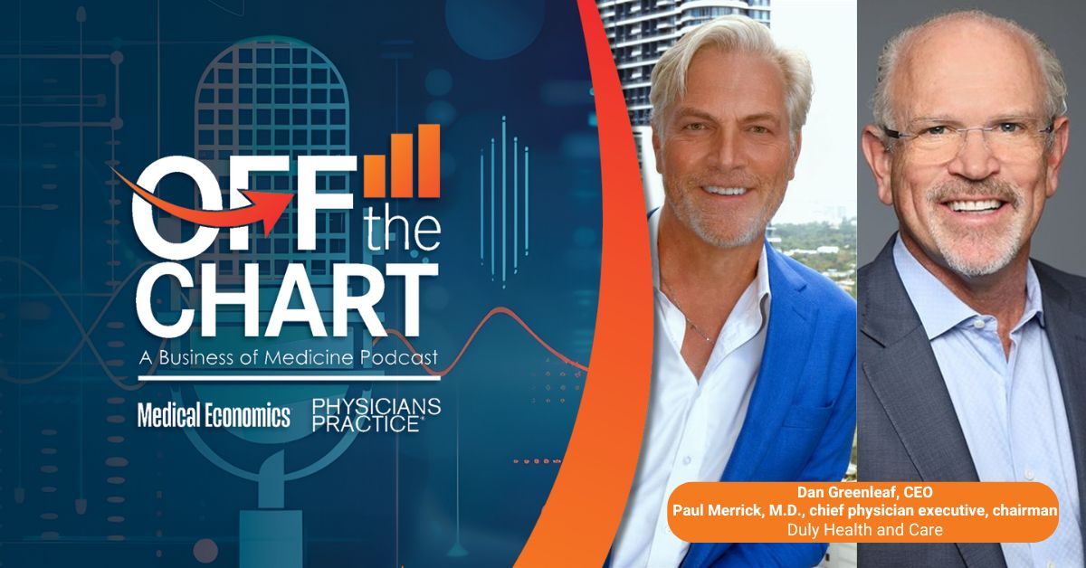 Off the Chart: A Business of Medicine Podcast - Ep. 95: The case for independent practice, with Paul Merrick, M.D., and Dan Greenleaf of Duly Health and Care