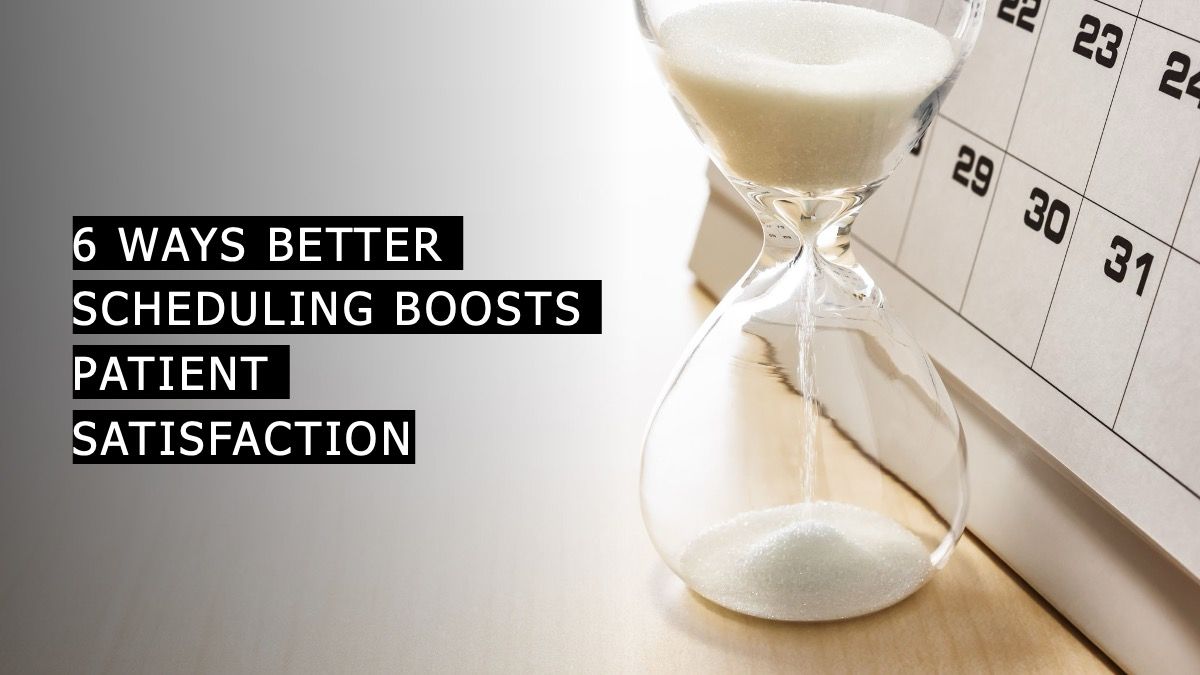6 ways better scheduling boosts patient satisfaction