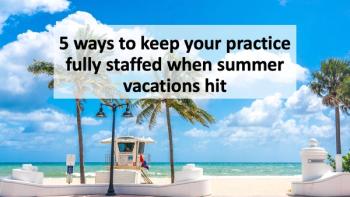 5 ways to keep your practice fully staffed when summer vacations hit