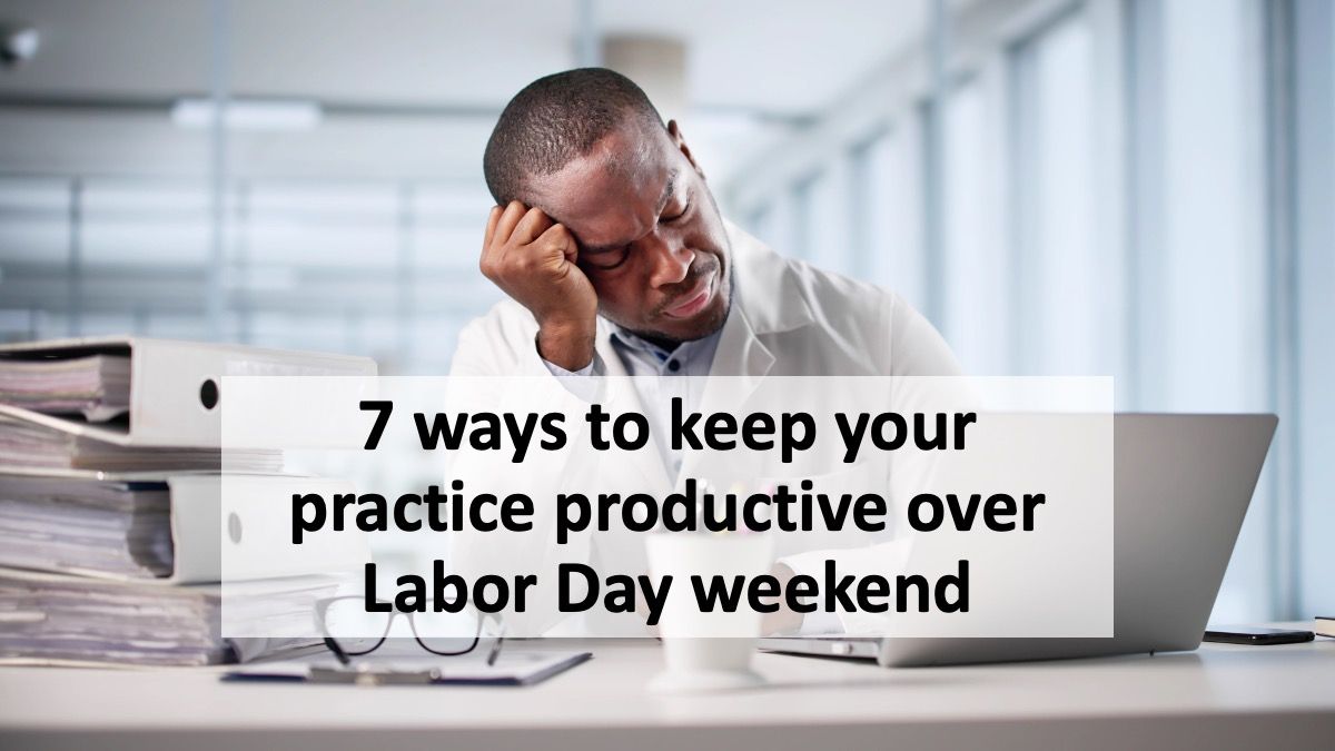 7 ways to keep your practice productive over Labor Day weekend