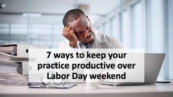 7 ways to keep your practice productive over Labor Day weekend