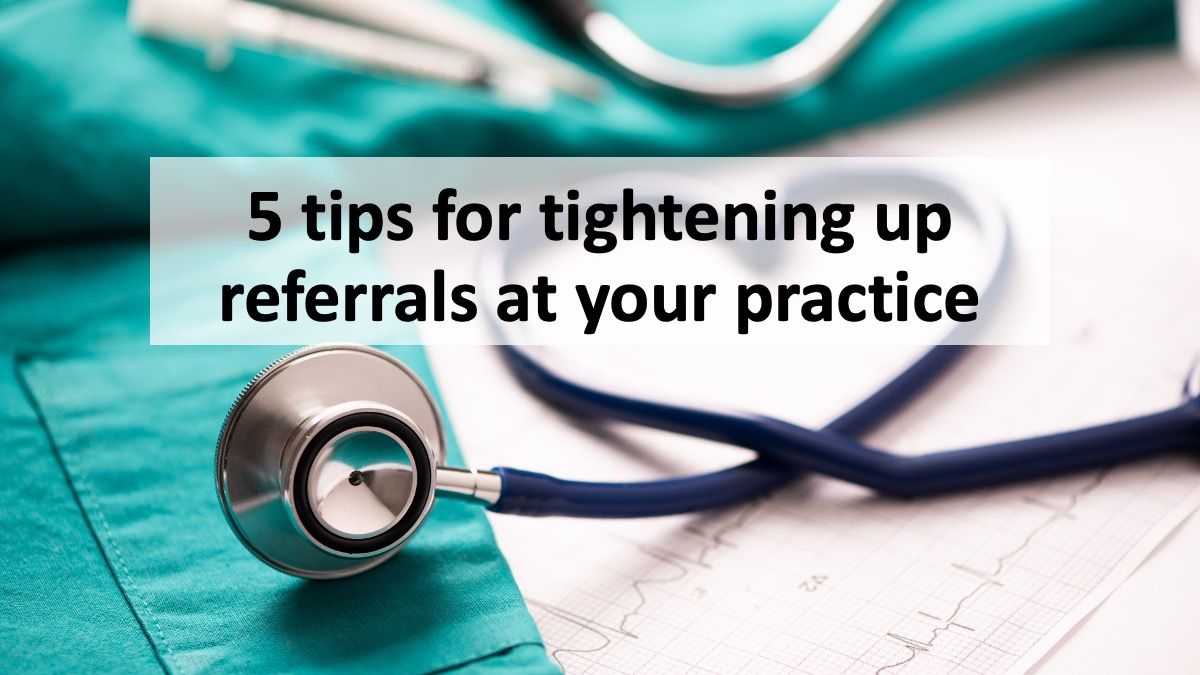 5 tips for tightening up referrals at your practice