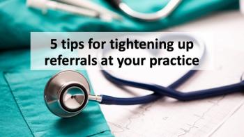 5 tips for tightening up referrals at your practice