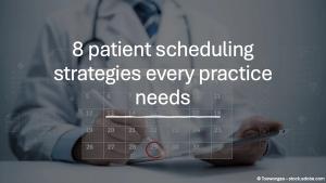 8 patient scheduling strategies every practice needs © Toowongsa - stock.adobe.com