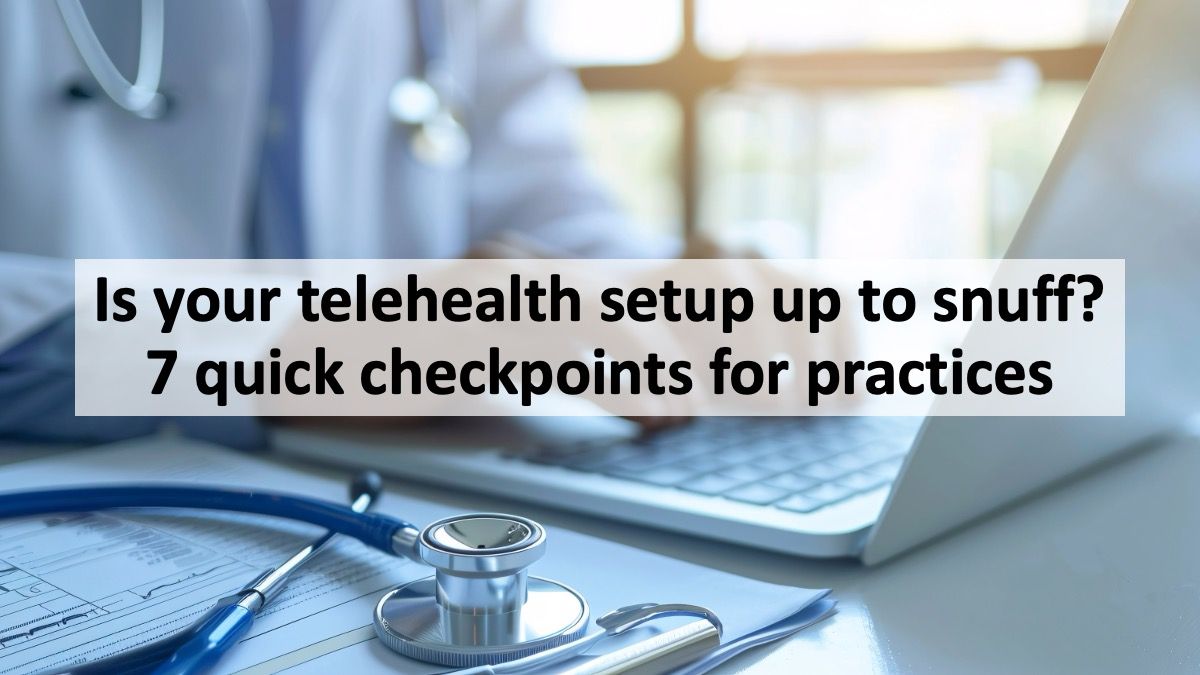 Is your telehealth setup up to snuff? 7 quick checkpoints for practices