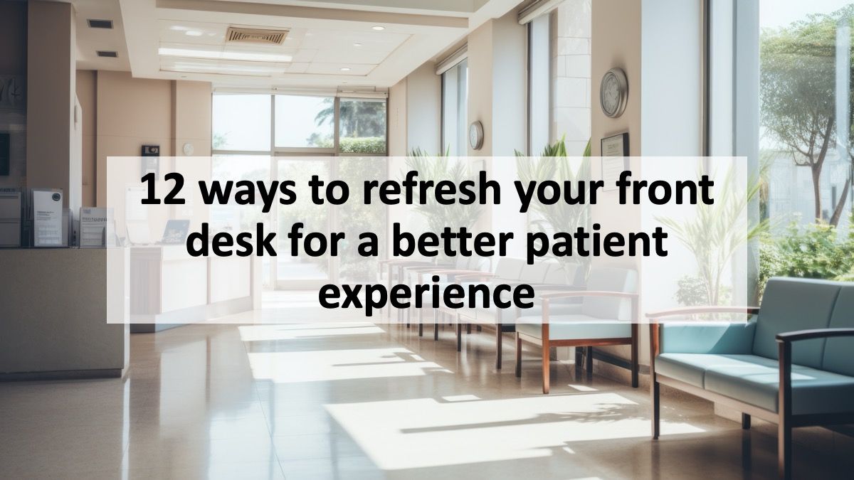 12 ways to refresh your front desk for a better patient experience