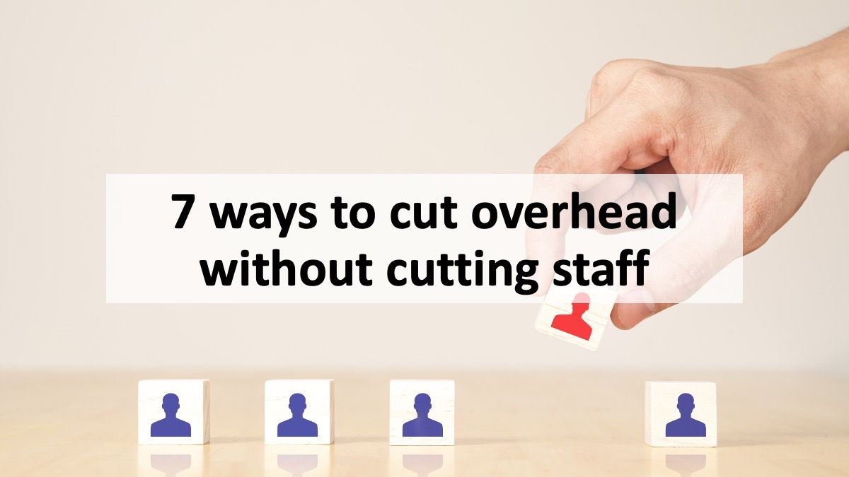 7 ways to cut overhead without cutting staff