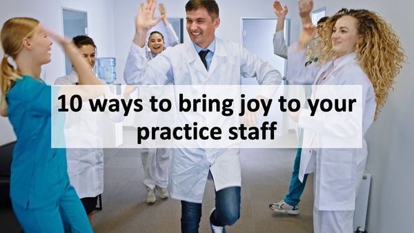 10 ways to bring joy to your practice staff