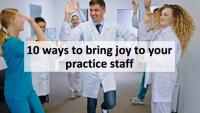 10 ways to bring joy to your practice staff