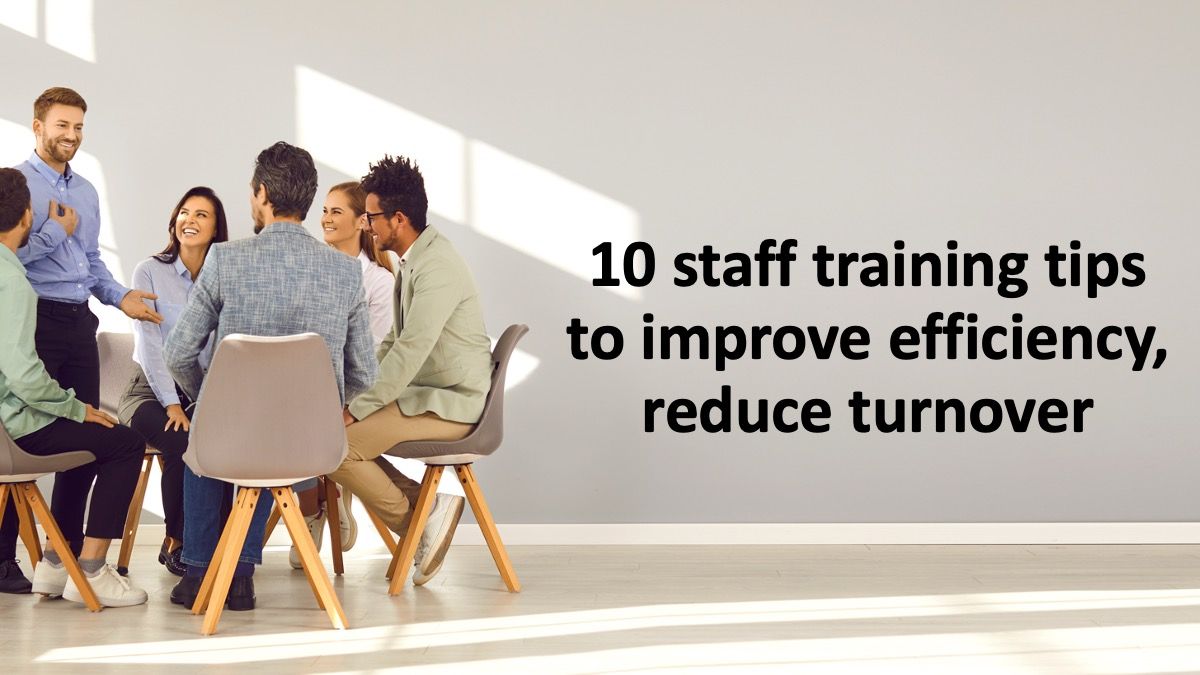 10 staff training tips to improve efficiency, reduce turnover