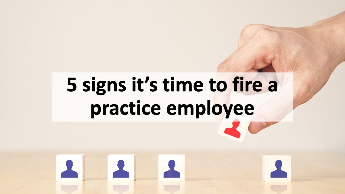 5 signs it’s time to fire a practice employee