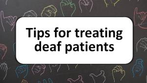 Tips for treating deaf patients