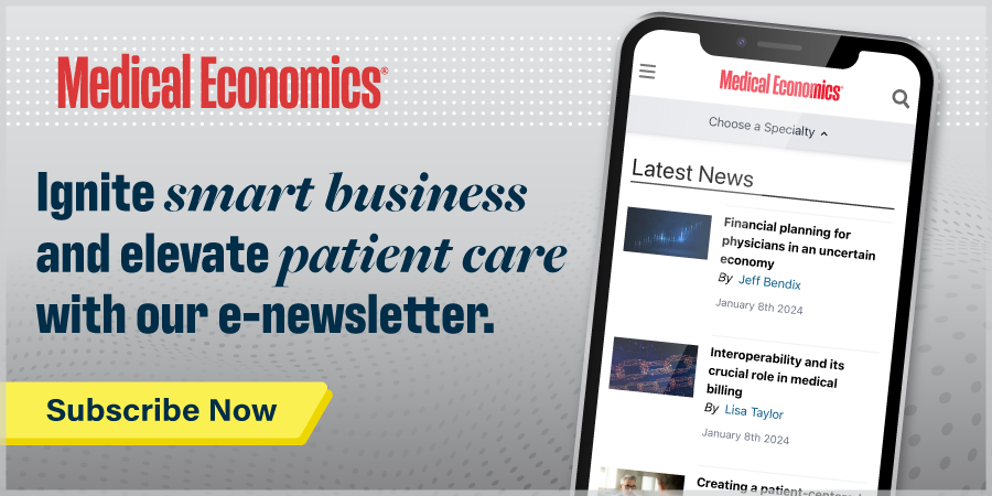 Medical Economics Ignite smart business and elevate patietn care with out e-newsletter