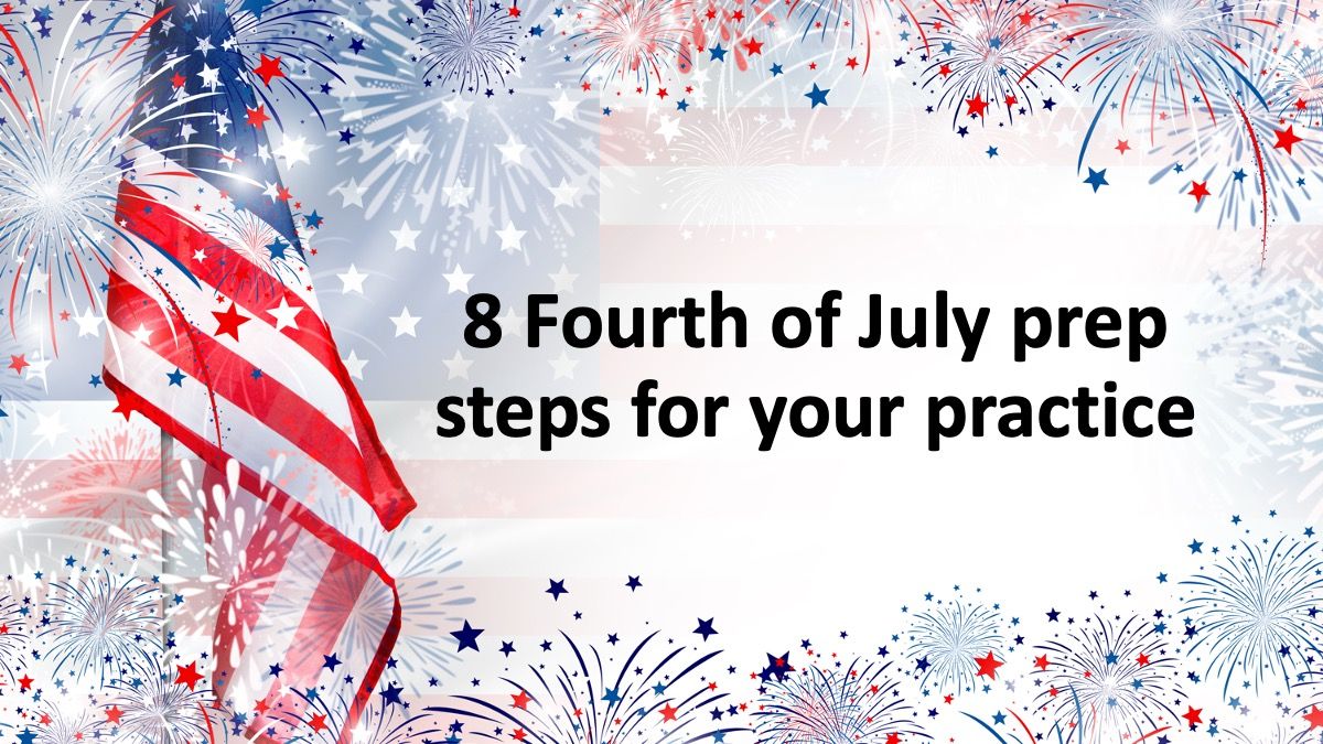 8 Fourth of July prep steps for your practice