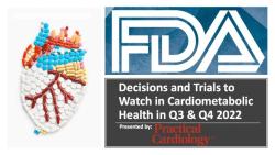 Cardiometabolic Decisions and Trials to Watch for Second Half of 2022