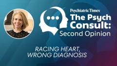 The Psych Consult: Racing Heart, Wrong Diagnosis. Telling SVT and POTS Apart From Panic