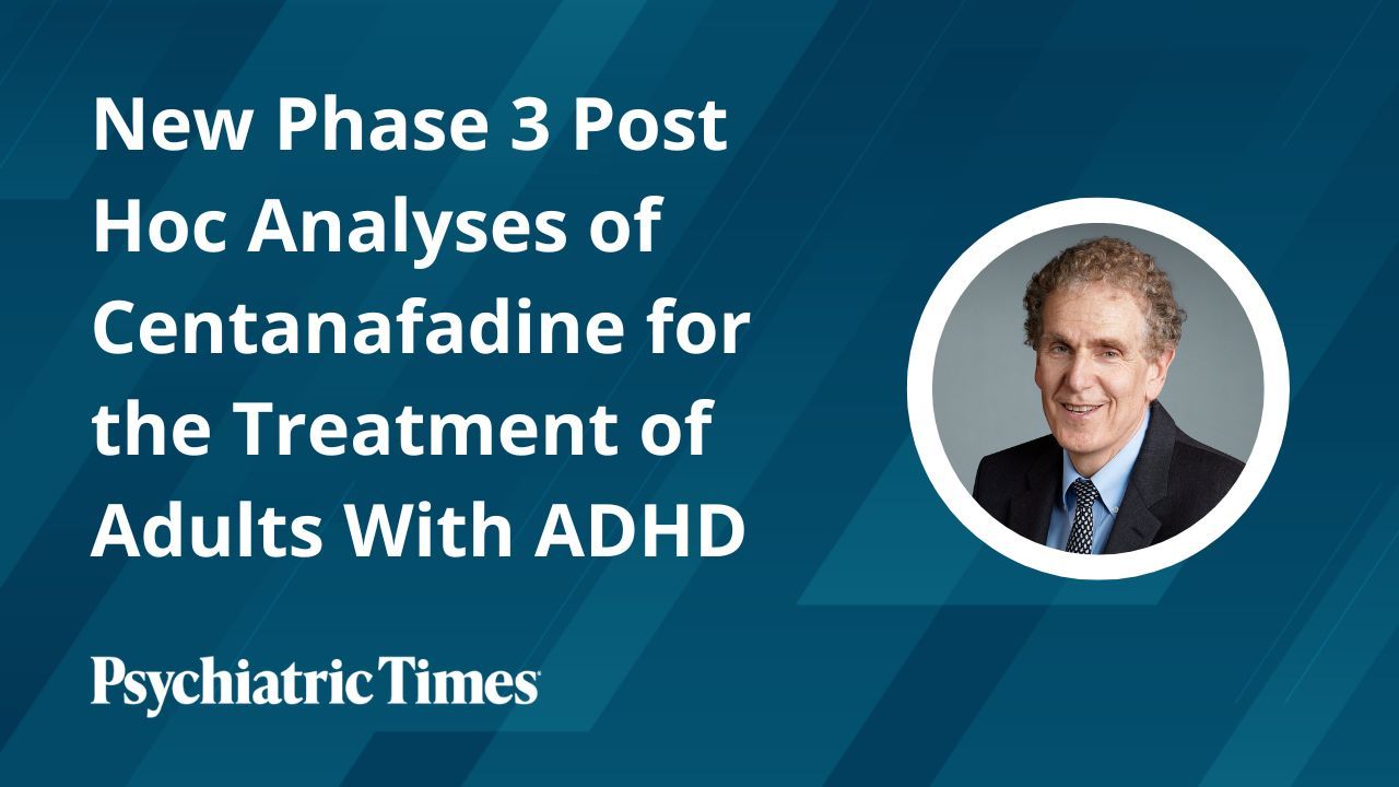 New Phase 3 Post Hoc Analyses of Centanafadine for the Treatment of Adults With ADHD