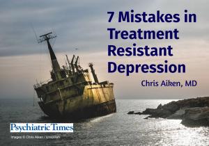 7 Mistakes in Treatment-Resistant Depression