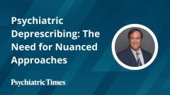 Psychiatric Deprescribing: The Need for Nuanced Approaches