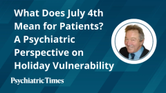 What Does July 4th Mean for Patients? A Psychiatric Perspective on Holiday Vulnerability