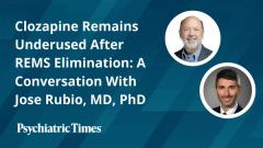 Clozapine Remains Underused After REMS Elimination: A Conversation With Jose Rubio, MD, PhD