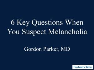 6 Key Questions When You Suspect Melancholia