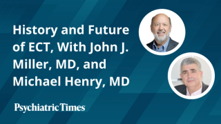 History and Future of ECT, With John J. Miller, MD, and Michael Henry, MD