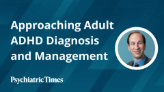 Approaching Adult ADHD Diagnosis and Management